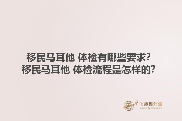移民马耳他 体检有哪些要求？移民马耳他 体检流程是怎样的？1.jpg