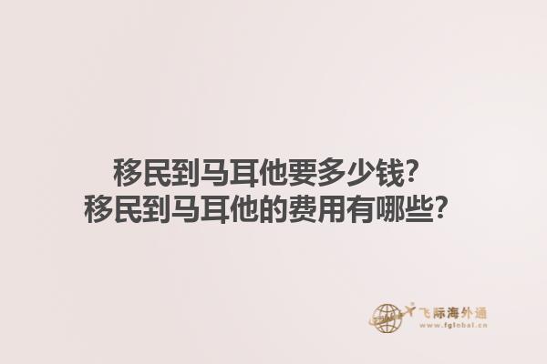 移民到马耳他要多少钱？移民到马耳他的费用有哪些？1.jpg