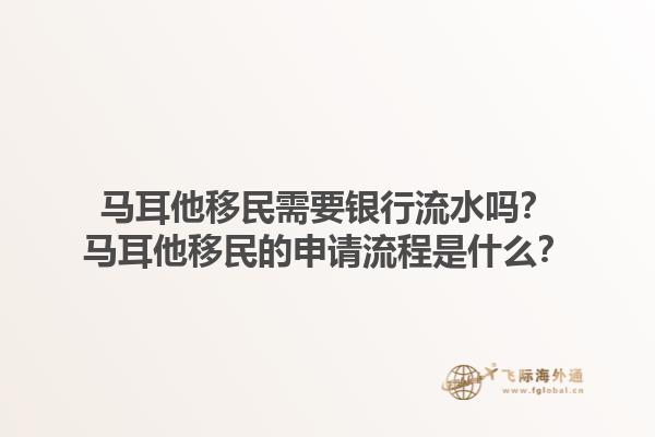 马耳他移民需要银行流水吗？马耳他移民的申请流程是什么？1.jpg