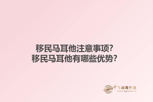 移民马耳他注意事项？移民马耳他有哪些优势？1.jpg