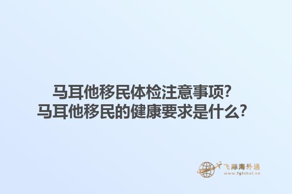 马耳他移民体检注意事项？马耳他移民的健康要求是什么？1.jpg