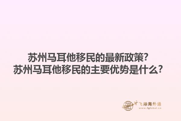 苏州马耳他移民的最新政策？苏州马耳他移民的主要优势是什么？1.jpg