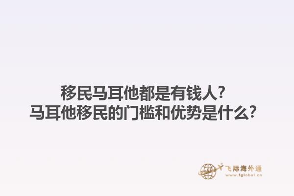 移民马耳他都是有钱人？马耳他移民的门槛和优势是什么？1.jpg