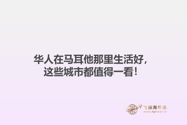 华人在马耳他那里生活好，这些城市都值得一看！