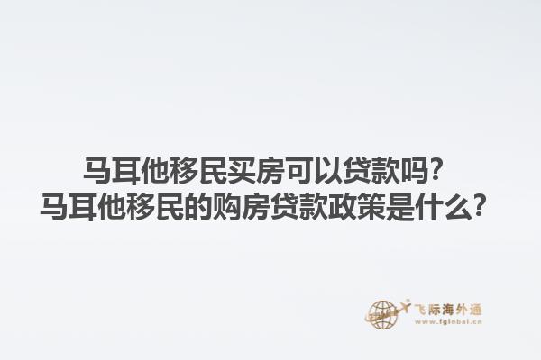 马耳他移民买房可以贷款吗？马耳他移民的购房贷款政策是什么？1.jpg