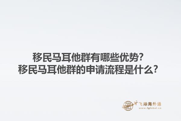 移民马耳他群有哪些优势？移民马耳他群的申请流程是什么？1.jpg