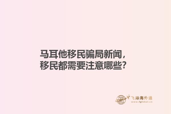 马耳他移民骗局新闻，移民都需要注意哪些？1.jpg