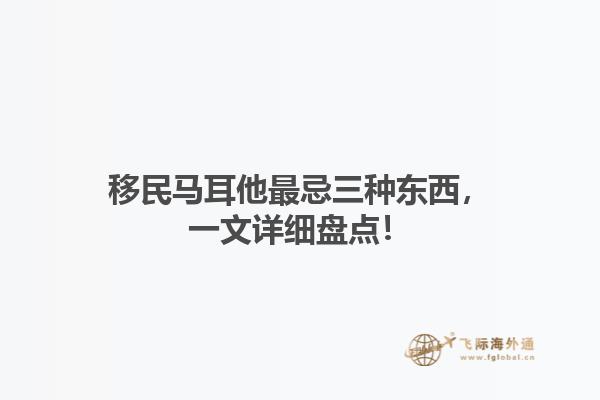移民马耳他最忌三种东西，一文详细盘点！1.jpg
