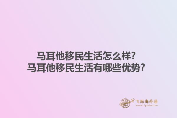 马耳他移民生活怎么样？马耳他移民生活有哪些优势？1.jpg