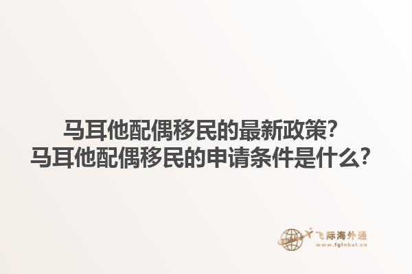 马耳他配偶移民的最新政策？马耳他配偶移民的申请条件是什么？1.jpg