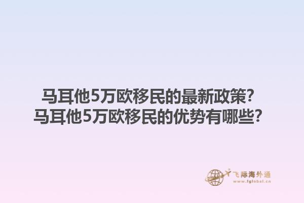 马耳他5万欧移民的最新政策？马耳他5万欧移民的优势有哪些？1.jpg