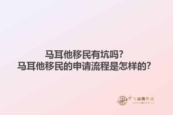马耳他移民有坑吗？马耳他移民的申请流程是怎样的？1.jpg