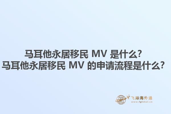 马耳他永居移民 MV 是什么？马耳他永居移民 MV 的申请流程是什么？1.jpg