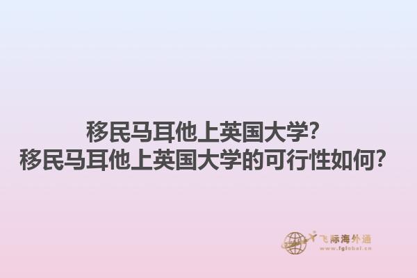 移民马耳他上英国大学？移民马耳他上英国大学的可行性如何？1.jpg