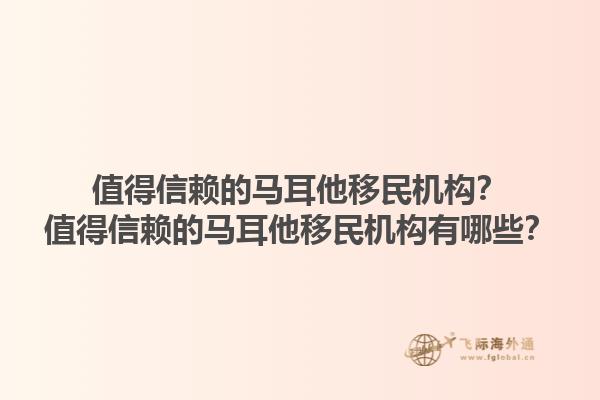 值得信赖的马耳他移民机构？值得信赖的马耳他移民机构有哪些？1.jpg