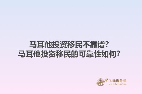马耳他投资移民不靠谱？马耳他投资移民的可靠性如何？1.jpg