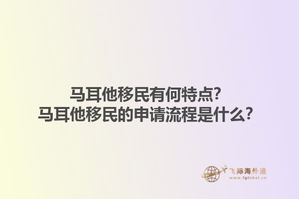 马耳他移民有何特点？马耳他移民的申请流程是什么？1.jpg