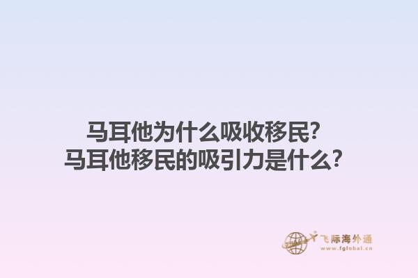 马耳他为什么吸收移民？马耳他移民的吸引力是什么？1.jpg