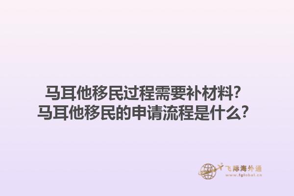 马耳他移民过程需要补材料？马耳他移民的申请流程是什么？1.jpg