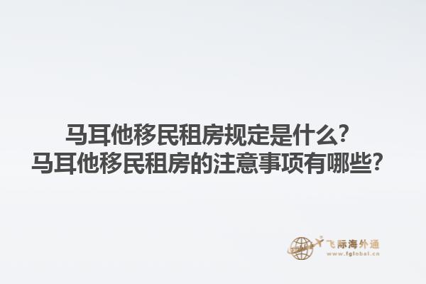 马耳他移民租房规定是什么？马耳他移民租房的注意事项有哪些？1.jpg