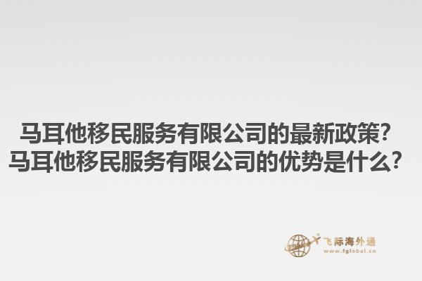 马耳他移民服务有限公司的最新政策？马耳他移民服务有限公司的优势是什么？1.jpg