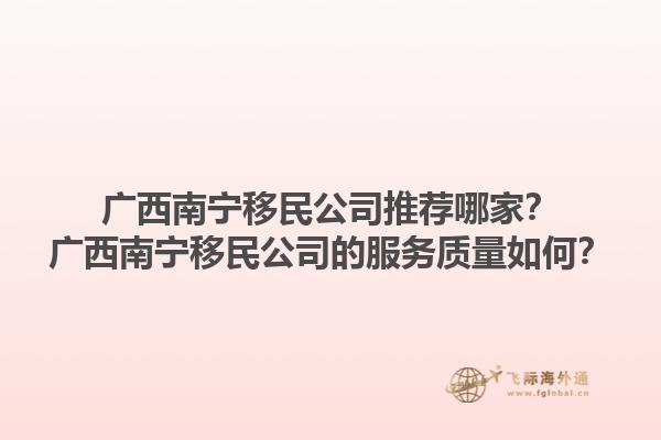 广西南宁移民公司推荐哪家？广西南宁移民公司的服务质量如何？1.jpg