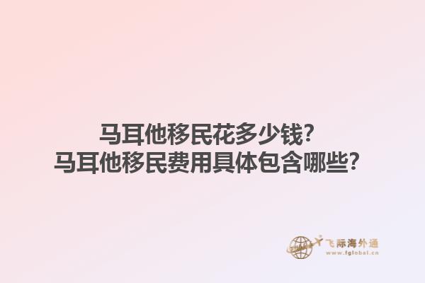 马耳他移民花多少钱？马耳他移民费用具体包含哪些？1.jpg
