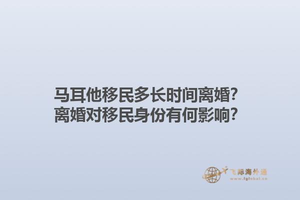 马耳他移民多长时间离婚？离婚对移民身份有何影响？1.jpg