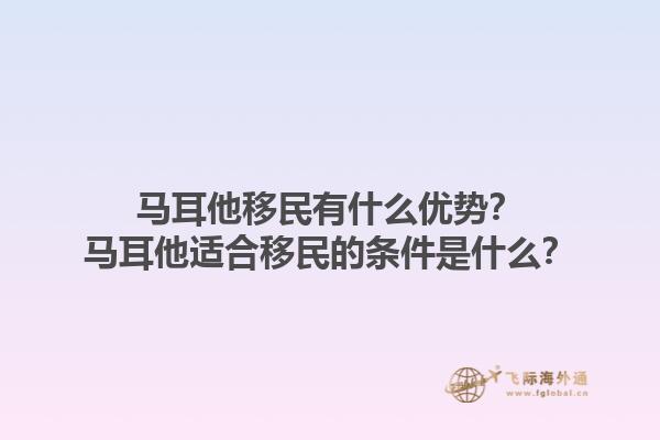 马耳他移民有什么优势？马耳他适合移民的条件是什么？1.jpg