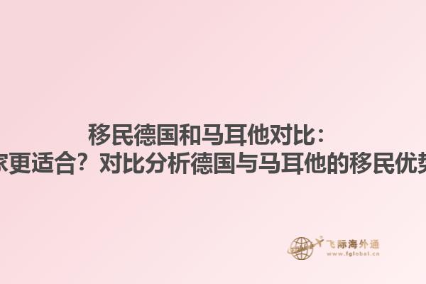 移民德国和马耳他对比：哪个国家更适合？对比分析德国与马耳他的移民优势与特点1.jpg