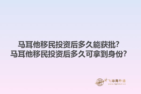 马耳他移民投资后多久能获批？马耳他移民投资后多久可拿到身份？1.jpg