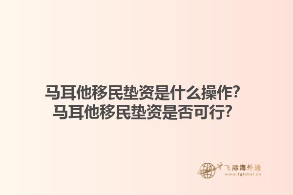 马耳他移民垫资是什么操作？马耳他移民垫资是否可行？1.jpg