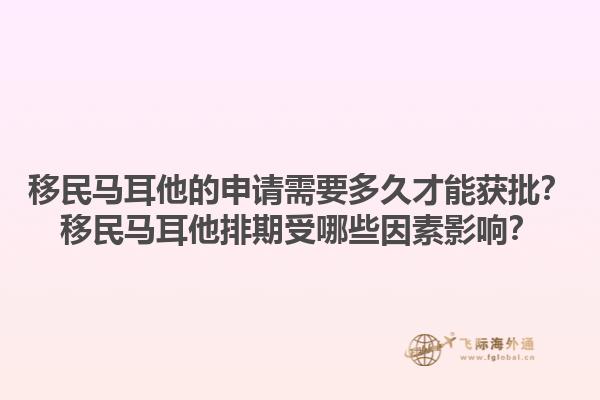 移民马耳他的申请需要多久才能获批？移民马耳他排期受哪些因素影响？1.jpg
