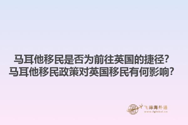 马耳他移民是否为前往英国的捷径？马耳他移民政策对英国移民有何影响？1.jpg
