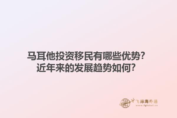 马耳他投资移民有哪些优势？近年来的发展趋势如何？1.jpg