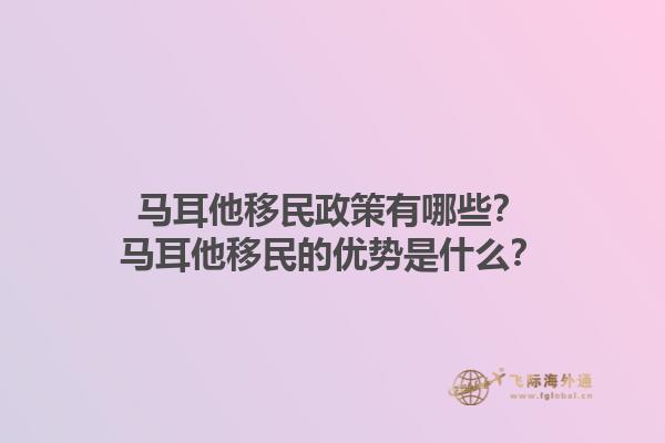 马耳他移民政策有哪些？马耳他移民的优势是什么？1.jpg