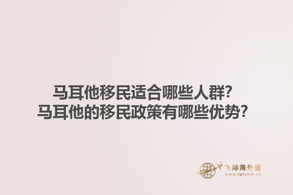 马耳他移民适合哪些人群？马耳他的移民政策有哪些优势？