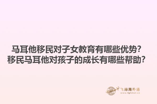 马耳他移民对子女教育有哪些优势？移民马耳他对孩子的成长有哪些帮助？