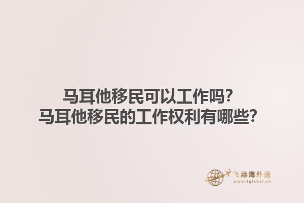 马耳他移民可以工作吗？马耳他移民的工作权利有哪些？