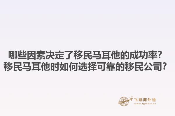 哪些因素决定了移民马耳他的成功率？移民马耳他时如何选择可靠的移民公司？