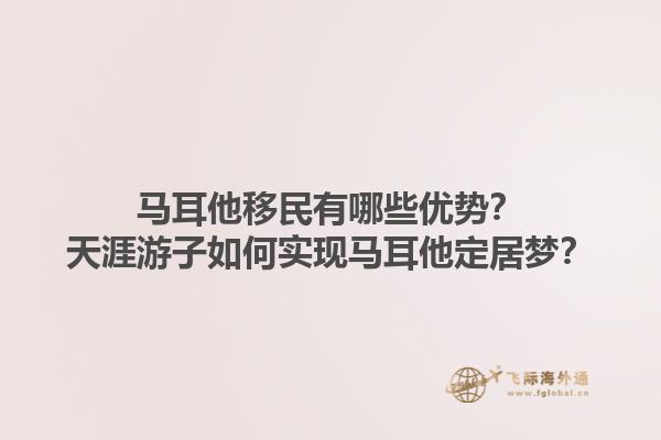 马耳他移民有哪些优势？天涯游子如何实现马耳他定居梦？