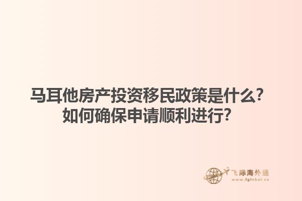 马耳他房产投资移民政策是什么？如何确保申请顺利进行？