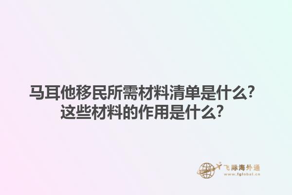 马耳他移民所需材料清单是什么？这些材料的作用是什么？