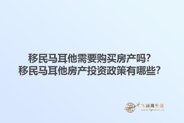 移民马耳他需要购买房产吗？移民马耳他房产投资政策有哪些？