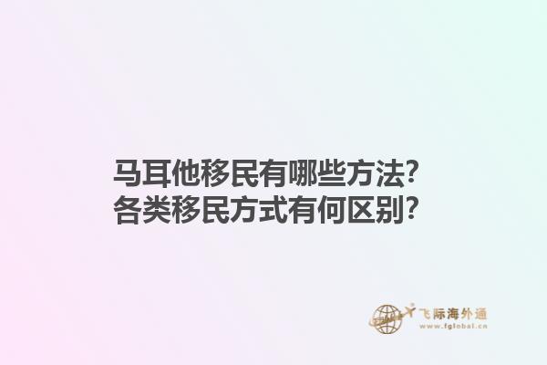 马耳他移民有哪些方法？各类移民方式有何区别？
