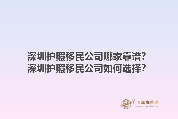 深圳护照移民公司哪家靠谱？深圳护照移民公司如何选择？