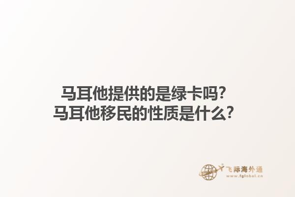 马耳他提供的是绿卡吗？马耳他移民的性质是什么？
