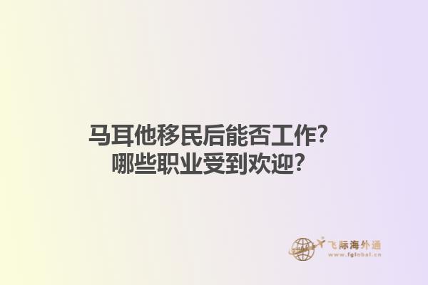 马耳他移民后能否工作？哪些职业受到欢迎？