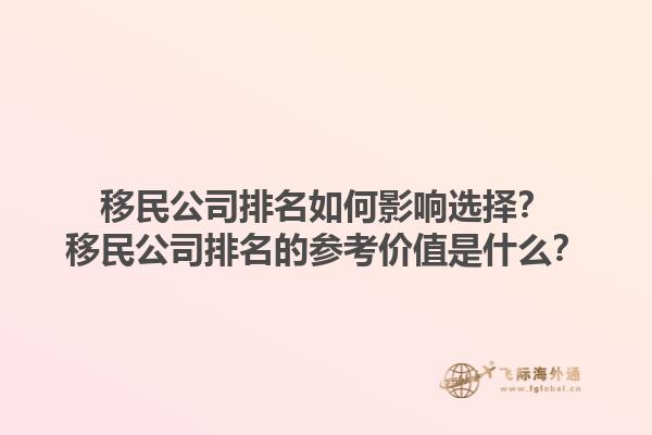 移民公司排名如何影响选择？移民公司排名的参考价值是什么？