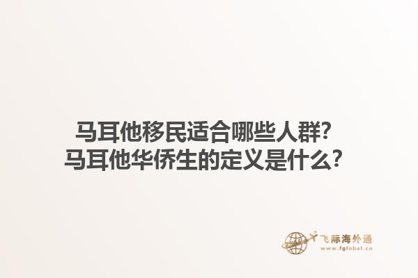 马耳他移民适合哪些人群？马耳他华侨生的定义是什么？